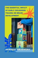 The Essential Impact Of Early Childhood Trauma on Brain Development: Understanding The Impact Of Trauma In Early Childhood And Social-Emotional Functioning B08ZW6KQ8B Book Cover