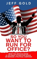 So You Want to Run for Office?: What You Should Know if You Want to Run for Office or Manage a Political Campaign 1734805323 Book Cover
