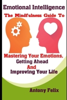 Emotional Intelligence: The Mindfulness Guide To Mastering Your Emotions, Getting Ahead And Improving Your Life 109320561X Book Cover