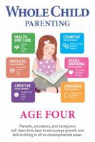 Whole Child Parenting: Age Four - Parents, Educators and Caregivers will Learn how Best to Encourage Growth and Skill-Building in all Six Developmental Areas 1944930051 Book Cover