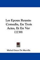 Les Epoux Reunis: Comedie, En Trois Actes, Et En Ver 1104648776 Book Cover
