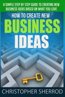 How To Create New Business Ideas (8th Edition): A simple step by step guide to creating new business ideas based on what you love B08PJDYZKS Book Cover