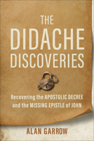 The Didache Discoveries: Recovering the Apostolic Decree and the Missing Epistle of John 1540970132 Book Cover