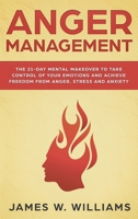 Anger Management: The 21-Day Mental Makeover to Take Control of Your Emotions and Achieve Freedom from Anger, Stress, and Anxiety (Practical Emotional Intelligence Book 2) 1092302425 Book Cover