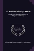 Dr. Ross and Bishop Colenso: Or, the Truth Restored in Regard to Polygamy and Slavery 1340960680 Book Cover