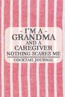 I'm a Grandma and a Caregiver Nothing Scares Me Cocktail Journal: Blank Cocktail Journal to Write in for Women, Bartenders, Alcohol Drink Log, ... for Women, Wife, Mom, Aunt (6x9 120 pages) 1672501830 Book Cover