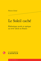 Le Soleil caché: Rhétorique sacrée et optique au XVIIe siècle en France (French Edition) 2812435488 Book Cover