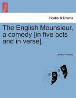 The English Mounsieur, a comedy [in five acts and in verse]. 1241135371 Book Cover