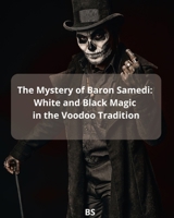 The Mystery of Baron Samedi: White and Black Magic in the Voodoo Tradition B0H2L8QLXG Book Cover