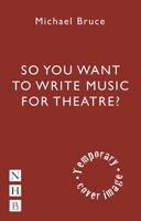 Writing Music for the Stage: A Practical Guide for Theatremakers 1848423934 Book Cover