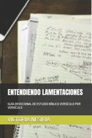 ENTENDIENDO LAMENTACIONES: GUÍA DEVOCIONAL DE ESTUDIO BÍBLICO VERSÍCULO POR VERSÍCULO (Guía de Estudio Bíblico Devocional Diario: Desde Génesis hasta Apocalipsis) (Spanish Edition) B0GNYDRGP6 Book Cover