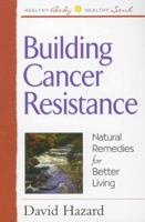 Building Cancer Resistance: Natural Remedies for Better Living (Healthy Body, Healthy Soul) 0736904808 Book Cover