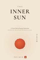 The Inner Sun: A Taoist Path of Energy Cultivation — Reiki, Meditation, and Qi-Blood Visualization for Inner Awareness, Vitality, and Healing, Inspired by the Yellow Emperor's Classic B0H8WTWZ94 Book Cover