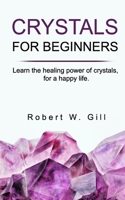 CRYSTALS FOR BEGINNERS: Learn the healing power of crystals, for a happy life 1695187865 Book Cover