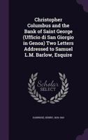 Christopher Columbus and the Bank of Saint George (Ufficio Di San Giorgio in Genoa) Two Letters Addressed to Samuel L.M. Barlow, Esquire 1355392004 Book Cover