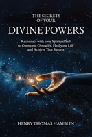 The Secrets of your Divine Powers: Reconnect with your Spiritual Self to Overcome Obstacles, Heal your Life and Achieve True Success 1738572560 Book Cover