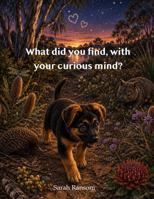 What did you find with your curious mind?: The story of Avalon, the curious pup 1764788508 Book Cover
