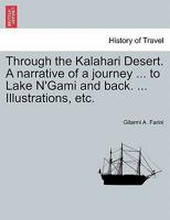 Through the Kalahari Desert. A narrative of a journey ... to Lake N'Gami and back. ... Illustrations, etc. 1296020339 Book Cover
