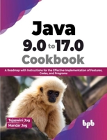 Java 9.0 to 17.0 Cookbook: A Roadmap with Instructions for the Effective Implementation of Features, Codes, and Programs (English Edition) B0BRSKTB2B Book Cover