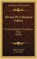 The Son Of A Hundred Fathers: Or Daring Deeds In Dangerous Days 1104921405 Book Cover