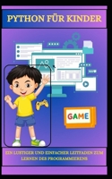 PYTHON FÜR KINDER EIN LUSTIGER UND EINFACHER LEITFADEN ZUM LERNEN DES PROGRAMMIERENS (German Edition) B0DTWWCC3W Book Cover