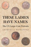 These Ladies Have Names: The US Large-Cent Portraits B0DVMQM42F Book Cover