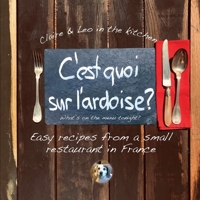C'est quoi sur l'ardoise - what's on the menu tonight?: Easy recipes from a small restaurant in France 190685257X Book Cover