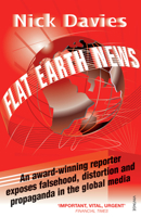 Flat Earth News: An Award-winning Reporter Exposes Falsehood, Distortion and Propaganda in the Global Media 0099512688 Book Cover