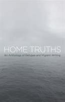 Home Truths: An Anthology of Refugee and Migrant Writing 0992591627 Book Cover