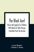 The Black Aunt: Stories And Legends For Children; With Wood Cuts After Designs Translated From The German 9354362508 Book Cover