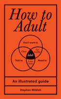How to Adult: An Illustrated Guide 1728279798 Book Cover