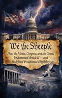 We The Sheeple: How the Media, Congress, and the Courts Undermined Article II — and Redefined Presidential Eligibility B0H6KM8LPC Book Cover