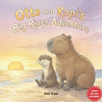 Otto and Kopi’s Big River Adventure: A Story of Friendship and Courage with Otto the Otter and Kopi the Capybara B0GDQK2ZBS Book Cover