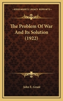 The Problem Of War And Its Solution 0548906947 Book Cover