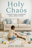 Holy Chaos: Foster Family 8-Session Small Group Study B0FR22PWX4 Book Cover