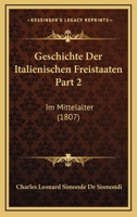 Geschichte Der Italienischen Freistaaten Part 2: Im Mittelalter (1807) 116118113X Book Cover