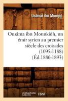 Ousa[ma Ibn Mounkidh, Un A(c)Mir Syrien Au Premier Sia]cle Des Croisades (1095-1188) (A0/00d.1886-1893) 2012760872 Book Cover