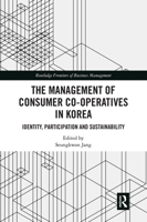 The Management of Consumer Co-Operatives in Korea: Identity, Participation and Sustainability 1032091827 Book Cover