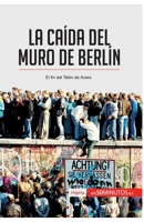 La caída del muro de Berlín: El fin del Telón de Acero (Historia) 2806281539 Book Cover