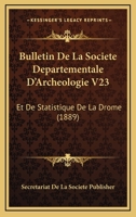 Bulletin De La Societe Departementale D'Archeologie V23: Et De Statistique De La Drome (1889) 1168160243 Book Cover