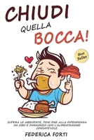 Chiudi Quella Bocca!: Chiudi quella bocca! Supera le abbuffate, poni fine alla dipendenza da cibo e dimagrisci con l'alimentazione consapevole. null Book Cover