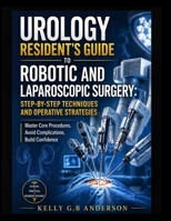 UROLOGY RESIDENT’S GUIDE TO ROBOTIC AND LAPAROSCOPIC SURGERY: STEP-BY-STEP TECHNIQUES AND OPERATIVE STRATEGIES: Master Core Procedures, Avoid Complications, Build Confidence B0GYJ4QG8R Book Cover