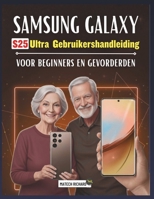 Gebruikershandleiding Samsung Galaxy S25 Ultra voor beginners en gevorderden: Een duidelijke, stapsgewijze leergids vol praktische tips, eenvoudige ... moderne mobiele technologie (Dutch Edition) B0G7L29WKC Book Cover