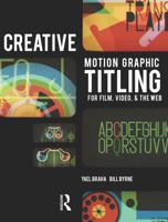 Creative Motion Graphic Titling for Film, Video, and the Web: Dynamic Motion Graphic Title Design 0240814193 Book Cover