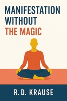 Manifestation Without The Magic B0F53WY218 Book Cover