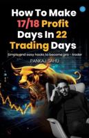 How To Make 17/18 Profit Days In 22 Trading Days B0G4XJQFL7 Book Cover
