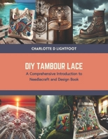 DIY Tambour Lace: A Comprehensive Introduction to Needlecraft and Design Book B0CTRRVKWF Book Cover