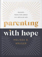 Parenting with Hope: Raising Teens for Christ in a Secular Age 073698626X Book Cover