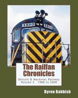 The Railfan Chronicles, Detroit & Mackinac Railway, Volume 2, 1988 to 2000: Including Central Michigan Railway and Lakes States Railway 1501029533 Book Cover