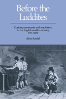 Before the Luddites: Custom, Community and Machinery in the English Woollen Industry, 1776-1809 0521893348 Book Cover
